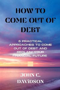 Cover image for How to Come Out of Debt