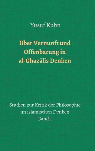 UEber Vernunft und Offenbarung in al-Ghazalis Denken