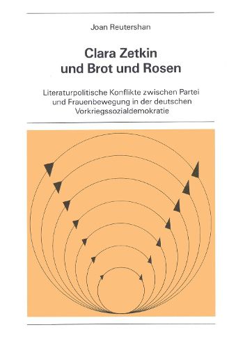 Cover image for Clara Zetkin und Brot und Rosen: Literaturpolitische Konflikte Zwischen Partei und Frauenbewegung in der Deutschen Vorkriegssozialdemokratie