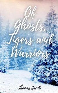 Cover image for Of Ghosts, Tigers and Warriors