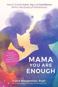 Cover image for Mama, You Are Enough: How to Create Calm, Joy and Confidence Within the Chaos of Motherhood