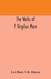 Cover image for The works of P. Virgilius Maro: including the Aeneid, Bucolics and Georgics: with the original text reduced to the natural order of construction and interlinear translation