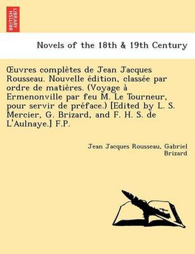 Cover image for Uvres Comple Tes de Jean Jacques Rousseau. Nouvelle E Dition, Classe E Par Ordre de Matie Res. (Voyage a Ermenonville Par Feu M. Le Tourneur, Pour Ser