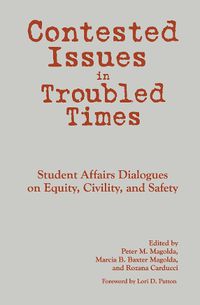 Cover image for Contested Issues in Troubled Times: Student Affairs Dialogues on Equity, Civility, and Safety