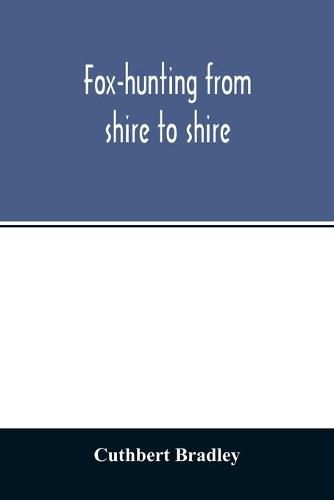 Cover image for Fox-hunting from shire to shire: with many noted packs, a companion volume to 'Good sport, seen with some famous packs