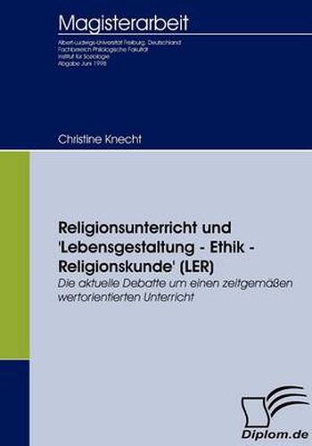 Cover image for Religionsunterricht und 'Lebensgestaltung - Ethik - Religionskunde' (LER): Die aktuelle Debatte um einen zeitgemassen wertorientierten Unterricht