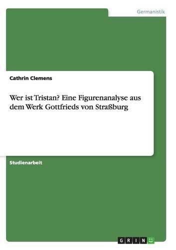 Cover image for Wer ist Tristan? Eine Figurenanalyse aus dem Werk Gottfrieds von Strassburg