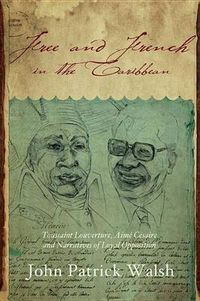 Cover image for Free and French in the Caribbean: Toussaint Louverture, Aime Cesaire, and Narratives of Loyal Opposition