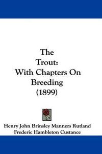 Cover image for The Trout: With Chapters on Breeding (1899)