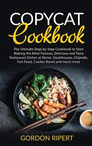 Cover image for Copycat Cookbook: The Ultimate Step-by-Step Cookbook to Start Making the Most Famous, Delicious and Tasty Restaurant Dishes at Home. Steakhouses, Chipotle, Fast Food, Cracker Barrel and much more