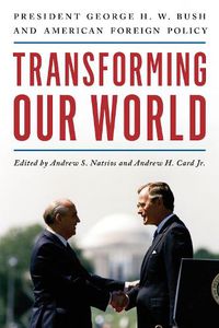 Cover image for Transforming Our World: President George H. W. Bush and American Foreign Policy