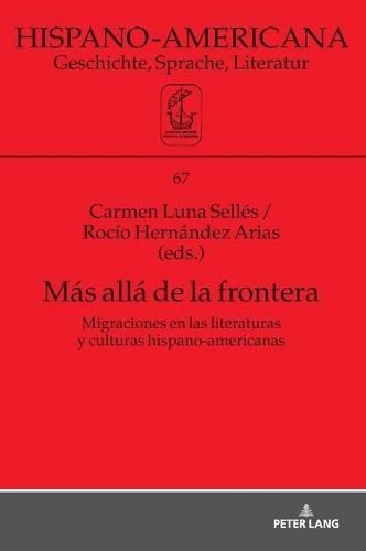 Mas Alla de la Frontera: Migraciones En Las Literaturas Y Culturas Hispano-Americanas