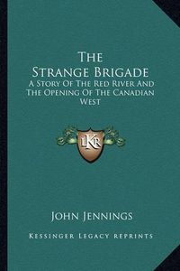 Cover image for The Strange Brigade: A Story of the Red River and the Opening of the Canadian West