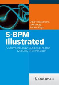 Cover image for S-BPM Illustrated: A Storybook about Business Process Modeling and Execution