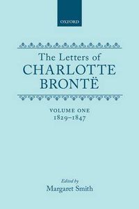 Cover image for The Letters of Charlotte Bronte: Volume I: 1829-1847