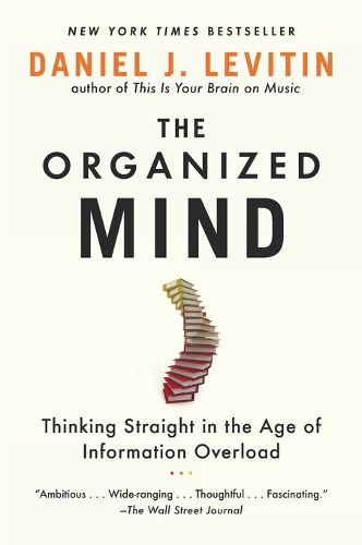 Cover image for The Organized Mind: Thinking Straight in the Age of Information Overload
