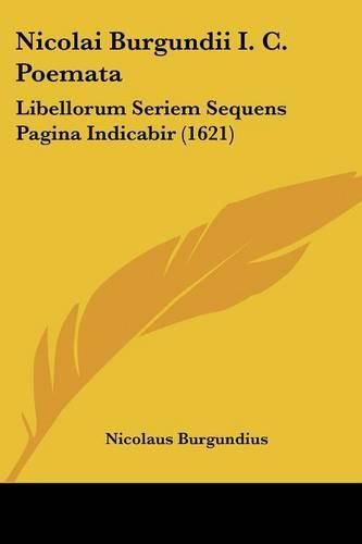 Cover image for Nicolai Burgundii I. C. Poemata: Libellorum Seriem Sequens Pagina Indicabir (1621)