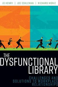Cover image for The Dysfunctional Library: Challenges and Solutions to Workplace Relationships