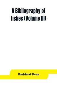 Cover image for A bibliography of fishes (Volume III)