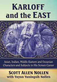 Cover image for Karloff and the East: Asian, Indian, Middle Eastern and Oceanian Characters and Subjects in His Screen Career