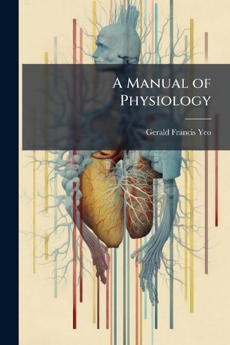 Cover image for A Manual of Physiology: For the Use of Junior Students of Medicine