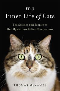 Cover image for The Inner Life of Cats: The Science and Secrets of Our Mysterious Feline Companions