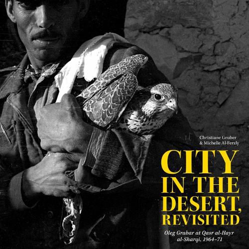 Cover image for City in the Desert, Revisited: Oleg Grabar at Qasr al-Hayr al-Sharqi, 1964-71