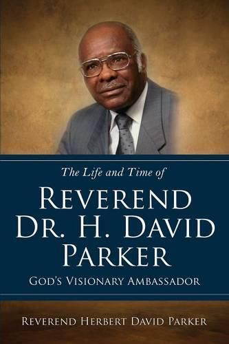 Cover image for The Life and Time of Reverend Dr. H. David Parker God's Visionary Ambassador