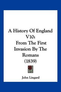 Cover image for A History of England V10: From the First Invasion by the Romans (1839)