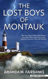 Cover image for The Lost Boys of Montauk: The True Story of the Wind Blown, Four Men Who Vanished at Sea, and the Survivors They Left Behind