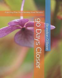 Cover image for 90 Days Closer: A 90 Day Plan To Achieving Your Dreams