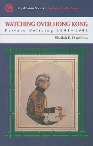 Cover image for Watching Over Hong Kong: Private Policing 1841-1941