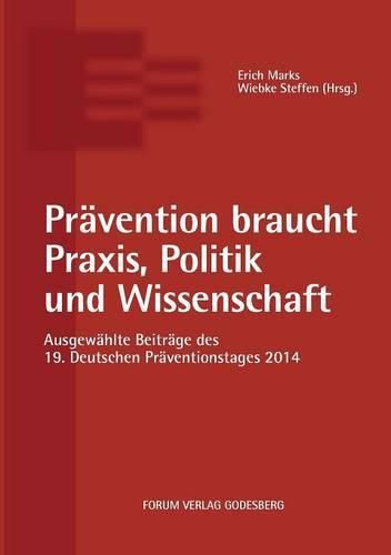 Cover image for Pravention braucht Praxis, Politik und Wissenschaft: Ausgewahlte Beitrage des 19. Deutschen Praventionstages (12. und 13. Mai 2014 in Karlsruhe)