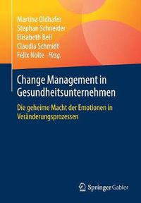 Cover image for Change Management in Gesundheitsunternehmen: Die geheime Macht der Emotionen in Veranderungsprozessen