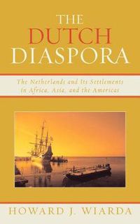 Cover image for The Dutch Diaspora: The Netherlands and Its Settlements in Africa, Asia, and the Americas