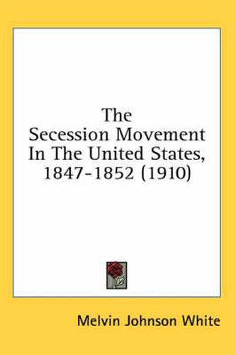 Cover image for The Secession Movement in the United States, 1847-1852 (1910)