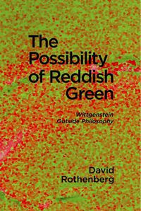 Cover image for The Possibility of Reddish Green: Wittgenstein Outside Philosophy