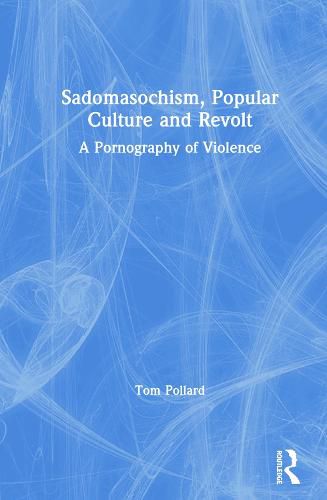 Cover image for Sadomasochism, Popular Culture and Revolt: A Pornography of Violence