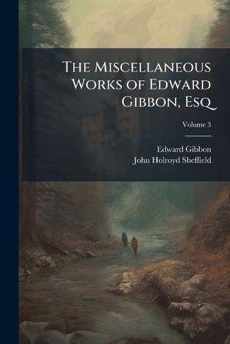Cover image for The Miscellaneous Works of Edward Gibbon, Esq: With Memoirs of His Life and Writings, Volume 3