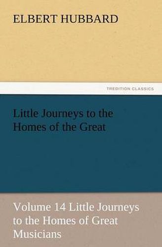 Cover image for Little Journeys to the Homes of the Great - Volume 14 Little Journeys to the Homes of Great Musicians