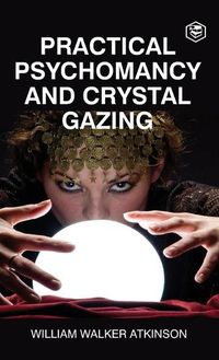 Cover image for Practical Psychomancy And Crystal Gazing (Deluxe Hardbound Edition)