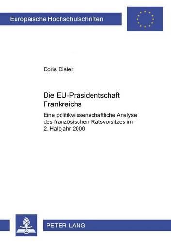 Cover image for Die Eu-Praesidentschaft Frankreichs: Eine Politikwissenschaftliche Analyse Des Franzoesischen Ratsvorsitzes Im 2. Halbjahr 2000