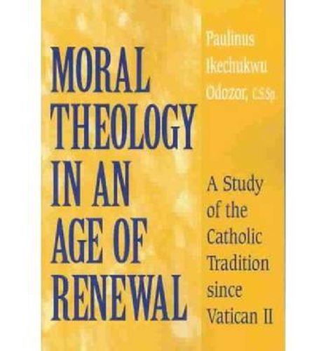 Moral Theology in an Age of Renewal: A Study of the Catholic Tradition since Vatican II