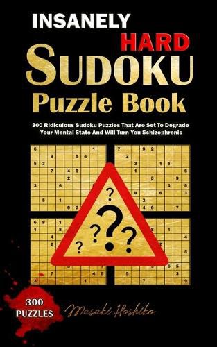 Cover image for Insanely Hard Sudoku Puzzle Book: 300 Ridiculous Sudoku Puzzles That Are Set to Degrade Your Mental State And Will Turn You Schizophrenic