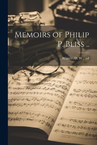 Memoirs of Philip P. Bliss ..