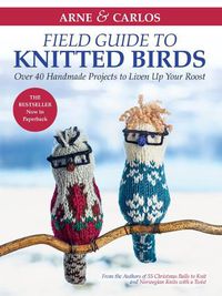 Cover image for Arne & Carlos' Field Guide to Knitted Birds: Over 40 Handmade Projects to Liven Up Your Roost