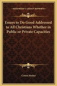 Cover image for Essays to Do Good Addressed to All Christians Whether in Public or Private Capacities