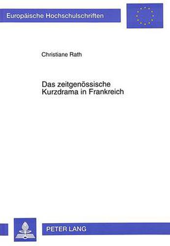 Das zeitgenoessische Kurzdrama in Frankreich: Eine Untersuchung gattungspoetologischer Elemente aller in  L'Avant-Scene Theatre  1980-1992 erschienenen Kurzdramen- unter besonderer Beruecksichtigung der Autoren Rene de Obaldia und Guy Foissy