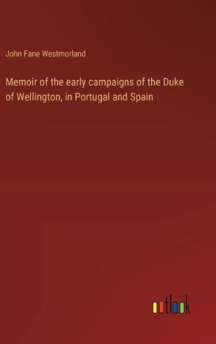 Cover image for Memoir of the early campaigns of the Duke of Wellington, in Portugal and Spain