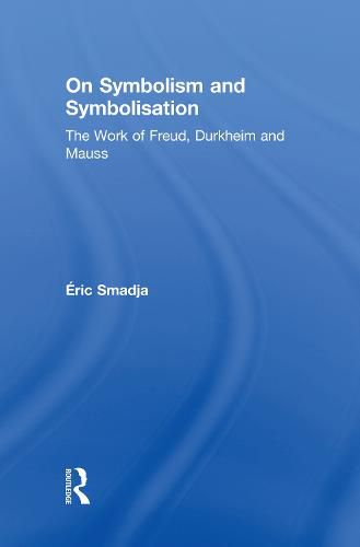 Cover image for On Symbolism and Symbolisation: The Work of Freud, Durkheim and Mauss